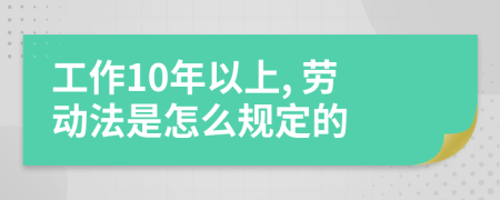 工作10年以上, 勞動(dòng)法是怎么規(guī)定的