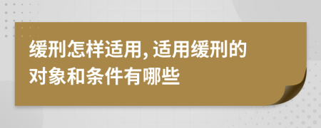 緩刑怎樣適用, 適用緩刑的對象和條件有哪些