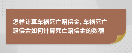 怎樣計(jì)算車禍死亡賠償金, 車禍死亡賠償金如何計(jì)算死亡賠償金的數(shù)額
