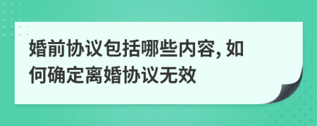 婚前協(xié)議包括哪些內(nèi)容, 如何確定離婚協(xié)議無效
