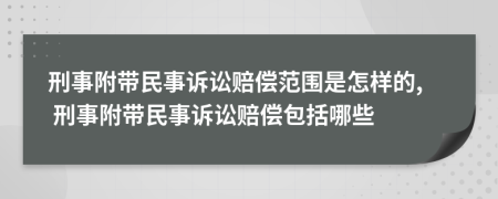 刑事附帶民事訴訟賠償范圍是怎樣的, 刑事附帶民事訴訟賠償包括哪些