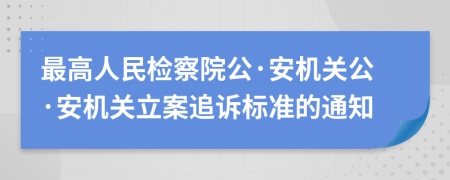最高人民檢察院公·安機關公·安機關立案追訴標準的通知