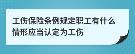 工傷保險條例規(guī)定職工有什么情形應(yīng)當(dāng)認(rèn)定為工傷