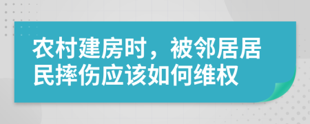 農(nóng)村建房時(shí)，被鄰居居民摔傷應(yīng)該如何維權(quán)