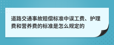 道路交通事故賠償標(biāo)準(zhǔn)中誤工費(fèi)、護(hù)理費(fèi)和營(yíng)養(yǎng)費(fèi)的標(biāo)準(zhǔn)是怎么規(guī)定的