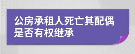 公房承租人死亡其配偶是否有權(quán)繼承
