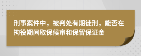 刑事案件中，被判處有期徒刑，能否在拘役期間取保候?qū)徍捅Ａ舯ＷC金