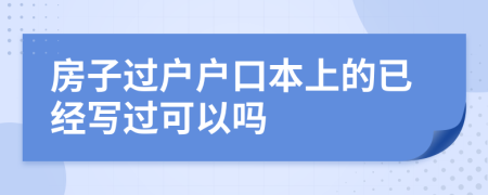 房子過(guò)戶戶口本上的已經(jīng)寫過(guò)可以嗎