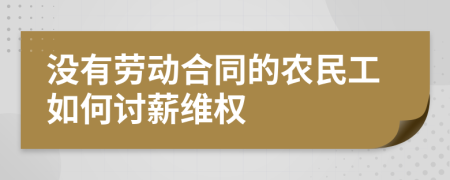 沒有勞動合同的農(nóng)民工如何討薪維權(quán)