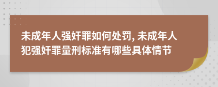 未成年人強(qiáng)奸罪如何處罰, 未成年人犯強(qiáng)奸罪量刑標(biāo)準(zhǔn)有哪些具體情節(jié)