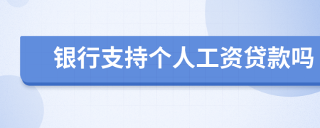 銀行支持個(gè)人工資貸款嗎