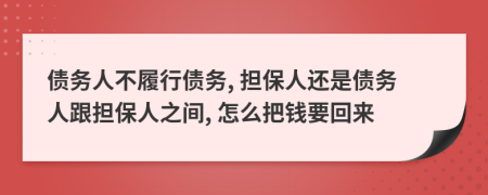 債務(wù)人不履行債務(wù), 擔(dān)保人還是債務(wù)人跟擔(dān)保人之間, 怎么把錢要回來