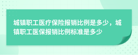 城鎮(zhèn)職工醫(yī)療保險(xiǎn)報(bào)銷比例是多少，城鎮(zhèn)職工醫(yī)保報(bào)銷比例標(biāo)準(zhǔn)是多少