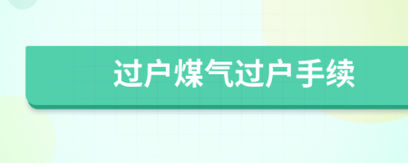過戶煤氣過戶手續(xù)