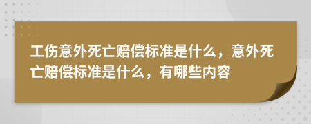 工傷意外死亡賠償標(biāo)準(zhǔn)是什么，意外死亡賠償標(biāo)準(zhǔn)是什么，有哪些內(nèi)容