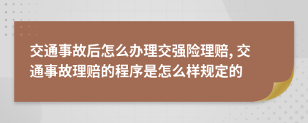 交通事故后怎么辦理交強(qiáng)險(xiǎn)理賠, 交通事故理賠的程序是怎么樣規(guī)定的