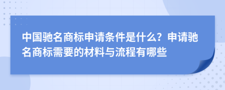 中國(guó)馳名商標(biāo)申請(qǐng)條件是什么？申請(qǐng)馳名商標(biāo)需要的材料與流程有哪些