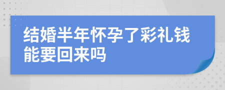 結(jié)婚半年懷孕了彩禮錢能要回來嗎