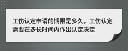 工傷認(rèn)定申請的期限是多久，工傷認(rèn)定需要在多長時(shí)間內(nèi)作出認(rèn)定決定