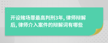 開(kāi)設(shè)賭場(chǎng)罪最高判刑3年, 律師辯解后, 律師介入案件的辯解詞有哪些