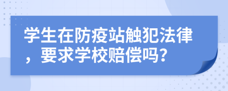 學(xué)生在防疫站觸犯法律，要求學(xué)校賠償嗎？