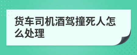 貨車司機(jī)酒駕撞死人怎么處理