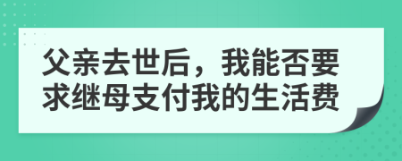 父親去世后，我能否要求繼母支付我的生活費