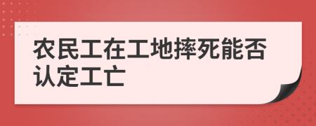 農(nóng)民工在工地摔死能否認(rèn)定工亡