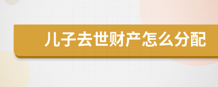 兒子去世財(cái)產(chǎn)怎么分配