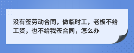 沒有簽勞動合同，做臨時工，老板不給工資，也不給我簽合同，怎么辦