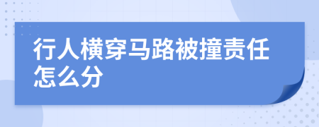 行人橫穿馬路被撞責(zé)任怎么分