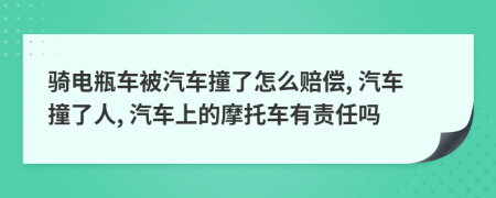騎電瓶車被汽車撞了怎么賠償, 汽車撞了人, 汽車上的摩托車有責(zé)任嗎