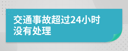 交通事故超過24小時沒有處理