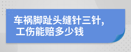 車禍腳趾頭縫針三針, 工傷能賠多少錢