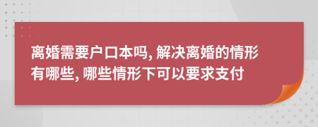 離婚需要戶口本嗎, 解決離婚的情形有哪些, 哪些情形下可以要求支付