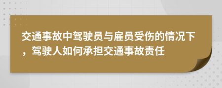 交通事故中駕駛員與雇員受傷的情況下,駕駛?cè)巳绾纬袚?dān)交通事故責(zé)任