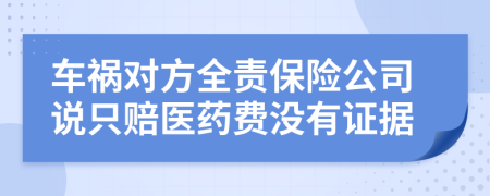 車禍對方全責(zé)保險(xiǎn)公司說只賠醫(yī)藥費(fèi)沒有證據(jù)
