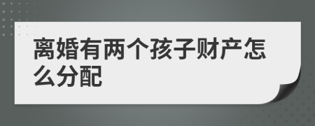 離婚有兩個孩子財產(chǎn)怎么分配