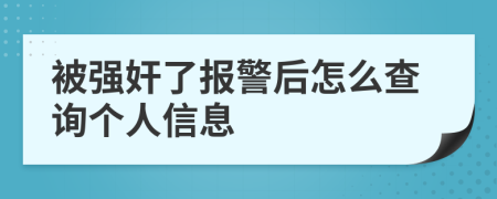 被強奸了報警后怎么查詢個人信息