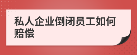 私人企業(yè)倒閉員工如何賠償