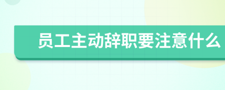 員工主動(dòng)辭職要注意什么