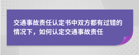 交通事故責(zé)任認(rèn)定書中雙方都有過錯(cuò)的情況下，如何認(rèn)定交通事故責(zé)任