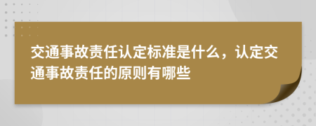 交通事故責(zé)任認(rèn)定標(biāo)準(zhǔn)是什么，認(rèn)定交通事故責(zé)任的原則有哪些