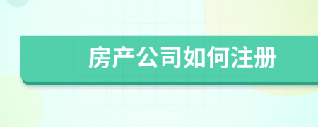 房產(chǎn)公司如何注冊