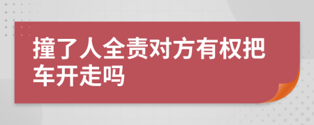 撞了人全責(zé)對方有權(quán)把車開走嗎