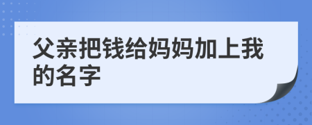 父親把錢給媽媽加上我的名字
