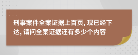 刑事案件全案證據(jù)上百頁, 現(xiàn)已經(jīng)下達(dá), 請問全案證據(jù)還有多少個內(nèi)容
