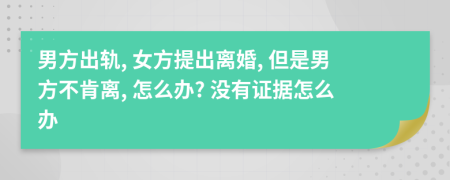 男方出軌, 女方提出離婚, 但是男方不肯離, 怎么辦? 沒(méi)有證據(jù)怎么辦