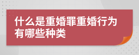 什么是重婚罪重婚行為有哪些種類