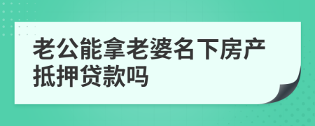 老公能拿老婆名下房產抵押貸款嗎